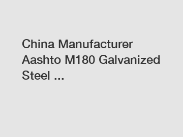 China Manufacturer Aashto M180 Galvanized Steel ... China Manufacturer Aashto M180 Galvanized Steel ...