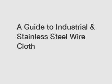 A Guide to Industrial & Stainless Steel Wire Cloth