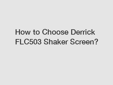 How to Choose Derrick FLC503 Shaker Screen?