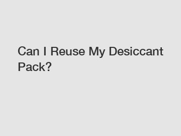 Can I Reuse My Desiccant Pack?