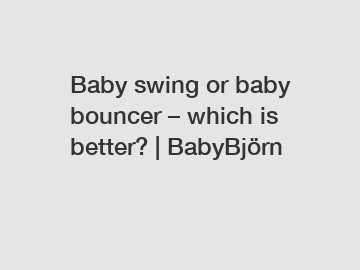 Baby swing or baby bouncer – which is better? | BabyBjörn