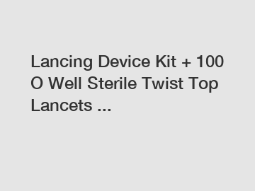 Lancing Device Kit + 100 O Well Sterile Twist Top Lancets ...