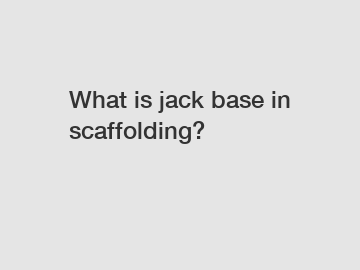 What is jack base in scaffolding?