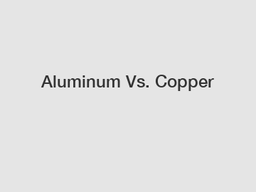 Aluminum Vs. Copper