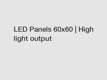LED Panels 60x60 | High light output