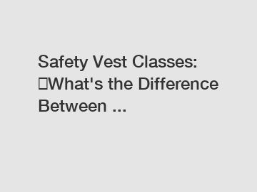Safety Vest Classes: ​What's the Difference Between ...