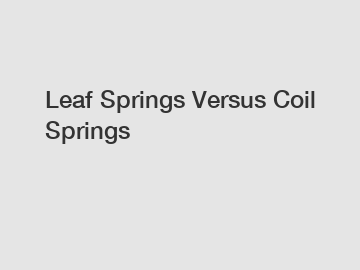 Leaf Springs Versus Coil Springs