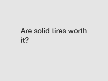 Are solid tires worth it?