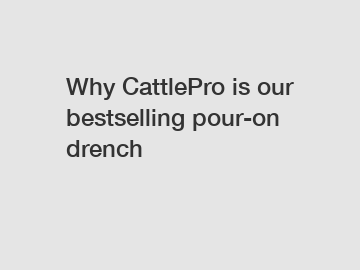 Why CattlePro is our bestselling pour-on drench