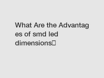 What Are the Advantages of smd led dimensions？