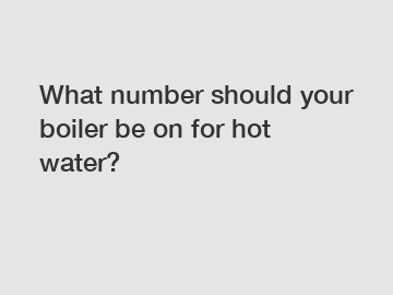 What number should your boiler be on for hot water?