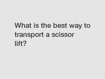 What is the best way to transport a scissor lift?