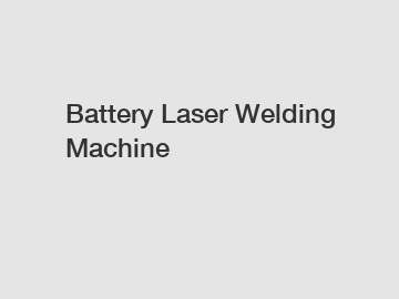 Battery Laser Welding Machine