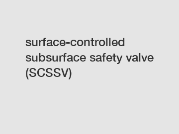 surface-controlled subsurface safety valve (SCSSV)