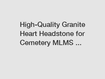 High-Quality Granite Heart Headstone for Cemetery MLMS ...