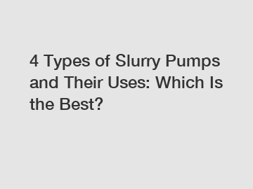 4 Types of Slurry Pumps and Their Uses: Which Is the Best?