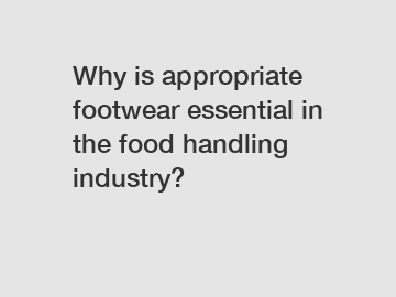 Why is appropriate footwear essential in the food handling industry?