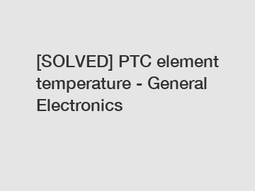 [SOLVED] PTC element temperature - General Electronics