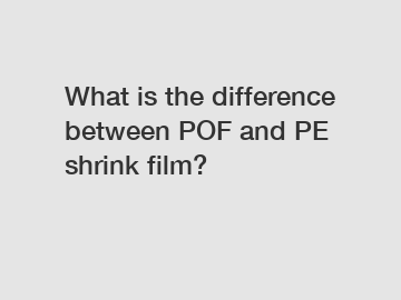 What is the difference between POF and PE shrink film?