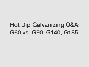 Hot Dip Galvanizing Q&A: G60 vs. G90, G140, G185