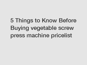 5 Things to Know Before Buying vegetable screw press machine pricelist