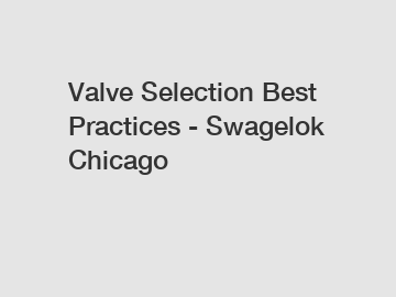 Valve Selection Best Practices - Swagelok Chicago