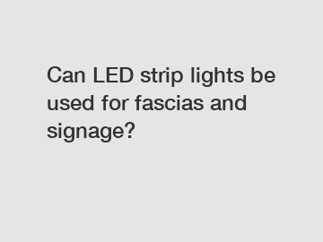 Can LED strip lights be used for fascias and signage?