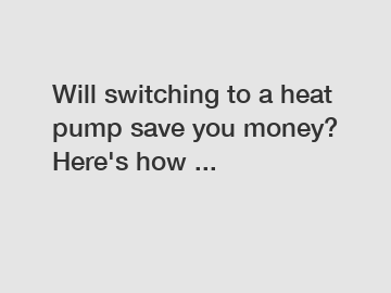 Will switching to a heat pump save you money? Here's how ...