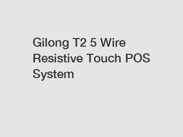 Gilong T2 5 Wire Resistive Touch POS System