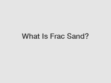 What Is Frac Sand?