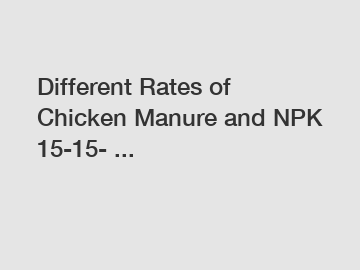 Different Rates of Chicken Manure and NPK 15-15- ...