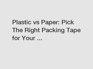 Plastic vs Paper: Pick The Right Packing Tape for Your ...