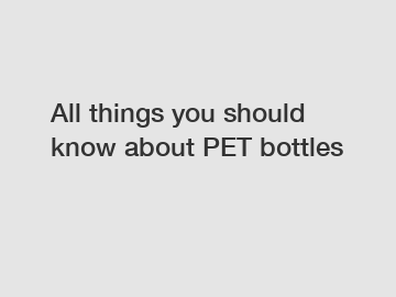 All things you should know about PET bottles