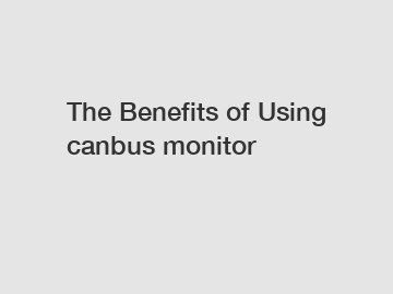 The Benefits of Using canbus monitor