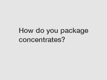 How do you package concentrates?