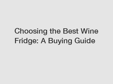 Choosing the Best Wine Fridge: A Buying Guide