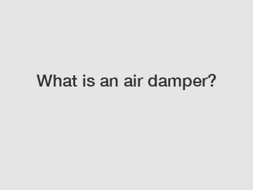 What is an air damper?
