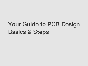 Your Guide to PCB Design Basics & Steps