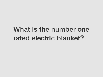 What is the number one rated electric blanket?