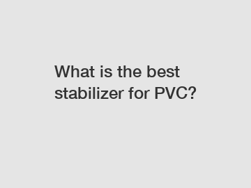 What is the best stabilizer for PVC?