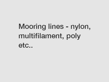 Mooring lines - nylon, multifilament, poly etc..