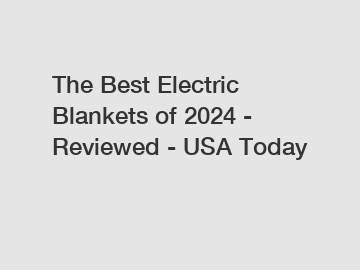 The Best Electric Blankets of 2024 - Reviewed - USA Today