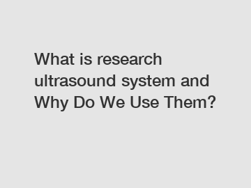 What is research ultrasound system and Why Do We Use Them?