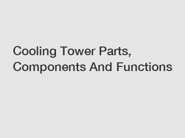 Cooling Tower Parts, Components And Functions
