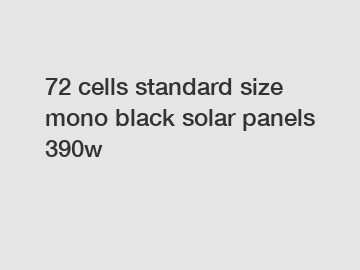 72 cells standard size mono black solar panels 390w