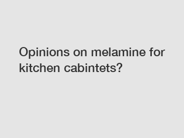 Opinions on melamine for kitchen cabintets?