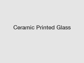 Ceramic Printed Glass
