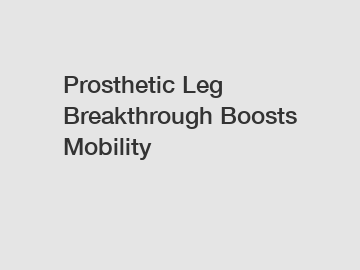 Prosthetic Leg Breakthrough Boosts Mobility