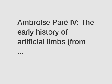 Ambroise Paré IV: The early history of artificial limbs (from ...