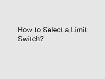 How to Select a Limit Switch?